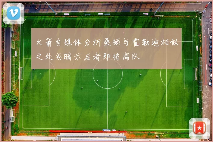 火箭自媒体分析桑顿与霍勒迪相似之处或暗示后者即将离队